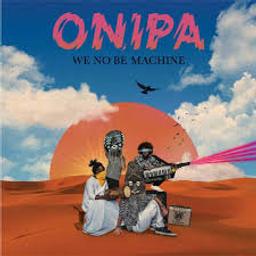 We no be machine / ONIPA | ONIPA