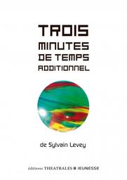 Trois minutes de temps additionnel / de Sylvain Levey | Levey, Sylvain (1973-....). Auteur