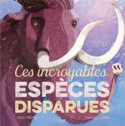Ces incroyables espèces disparues / Jess French | French, Jess. Auteur